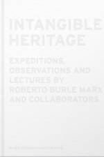 Intangible Heritage: Expeditions, Observations and Lectures by Roberto Burle Marx and Collaborators af Roberto Burle Marx