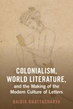 Colonialism, World Literature, and the Making of the Modern Culture of Letters af Baidik (Centre for the Study of Developing Societies) Bhattacharya