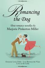Romancing the Dog: Three Romance Novellas af Marjorie Pinkerton Miller