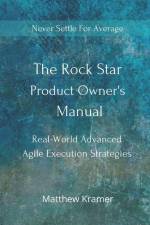 The Rock Star Product Owner's Manual: Real -World Advanced Agile Execution Strategies af Matthew Kramer