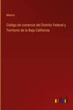 Código de comercio del Distrito Federal y Territorio de la Baja California af Mexico