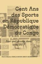Cent ans des sports en république démocratique du Congo af Pierre Célestin Kabala Muana Mbuyi Muadianvita