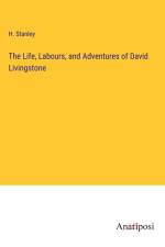 The Life, Labours, and Adventures of David Livingstone af H. Stanley