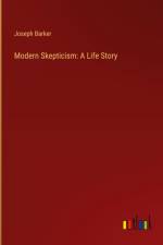 Modern Skepticism: A Life Story af Joseph Barker