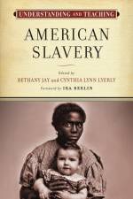 Understanding and Teaching American Slavery af Bethany Jay