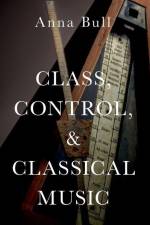 Class, Control, and Classical Music af Anna Bull
