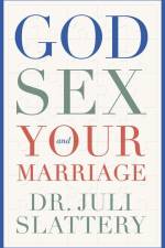 God, Sex, and Your Marriage af Juli Slattery