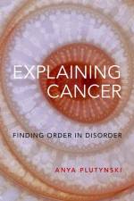 Explaining Cancer af Anya Plutynski