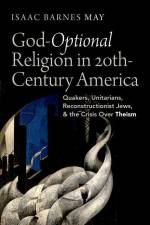 God-Optional Religion in Twentieth-Century America af Isaac Barnes May