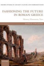 Fashioning the Future in Roman Greece af Estelle Strazdins