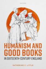 Humanism and Good Books in Sixteenth-Century England af Katherine C Little