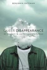Queer Disappearance in Modern and Contemporary Fiction af Benjamin Bateman