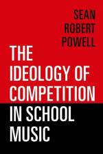 The Ideology of Competition in School Music af Sean Robert Powell