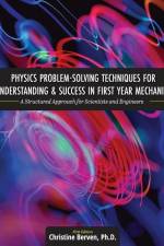 Physics Problem-Solving Techniques for Understanding and Success in First Year Mechanics af Christine Berven
