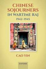 Chinese Sojourners in Wartime Raj, 1942-45 af Cao Yin