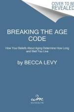 Breaking the Age Code af Becca Levy