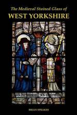 The Medieval Stained Glass of West Yorkshire af Brian Sprakes