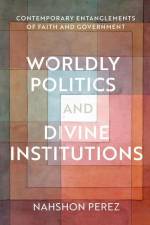 Worldly Politics and Divine Institutions af Nahshon Perez