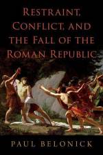 Restraint, Conflict, and the Fall of the Roman Republic af Paul Belonick