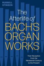 The Afterlife of Bach's Organ Works af Russell Stinson