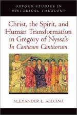 Christ, the Spirit, and Human Transformation in Gregory of Nyssa's in Canticum Canticorum af Alexander L Abecina