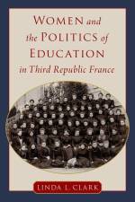 Women and the Politics of Education in Third Republic France af Linda L Clark