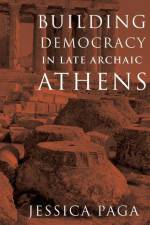 Building Democracy in Late Archaic Athens af Jessica Paga