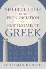 A Short Guide to the Pronunciation of New Testament Greek af Benjamin Kantor