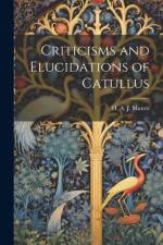 Criticisms and Elucidations of Catullus af Mun H a J (Hugh Andrew Johnstone)