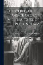 The Works of His Grace George Villiers, Duke of Buckingham; Volume 2
