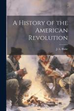 A History of the American Revolution af J L Blake