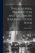 Philadelphia, Wilmington and Baltimore Railroad Guide Book af Charles P Dare