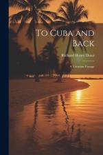 To Cuba and Back af Dana Richard Henry
