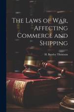 The Laws of War, Affecting Commerce and Shipping af H Byerley Thomson