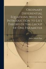 Ordinary Differential Equations, With an Introduction to Lie's Theory of the Group of one Parameter af James Morris Page
