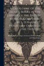 A Catalogue of the Telugu Books in the Library of the British Museum, Completed by L. D. Barnett. Printed by Order of the Trustees