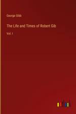 The Life and Times of Robert Gib af George Gibb
