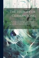 The History of German Song; an Account of the Progress of Vocal Composition in Germany, From the Time of the Minnesingers to the Present age, With Sketches of the Lives of the Leading German Composers af Anonymous
