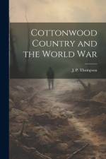Cottonwood Country and the World War af J P Thompson