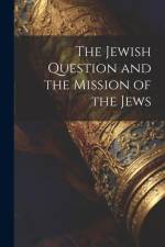 The Jewish Question and the Mission of the Jews af Anonymous