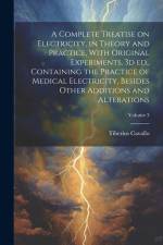 A Complete Treatise on Electricity, in Theory and Practice, With Original Experiments. 3d ed., Containing the Practice of Medical Electricity, Besides Other Additions and Alterations; Volume 3 af Tiberius Cavallo