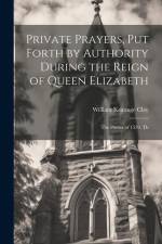 Private Prayers, put Forth by Authority During the Reign of Queen Elizabeth af William Keatinge Clay