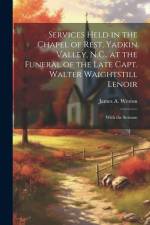 Services Held in the Chapel of Rest, Yadkin Valley, N.C., at the Funeral of the Late Capt. Walter Waightstill Lenoir af James A Weston