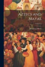 Aztecs and Mayas; Volume 1 af Thomas J Diven