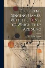 Children's Singing Games, With the Tunes to Which They are Sung af Alice Bertha Gomme