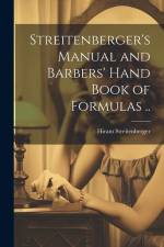 Streitenberger's Manual and Barbers' Hand Book of Formulas ..