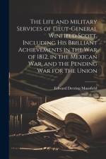The Life and Military Services of Lieut-General Winfield Scott, Including his Brilliant Achievements in the war of 1812, in the Mexican war, and the Pending war for the Union af Edward Deering Mansfield