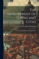 The Improvement of Towns and Cities; or, The Practical Basis of Civic Aesthetics af Charles Mulford Robinson