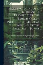 Manufacturing and Mercantile Resources of the Lehigh Valley, Including Historical Sketches of the Prominent Towns af Anonymous