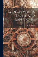 Coin on Money, Trusts, and Imperialism af W H Harvey